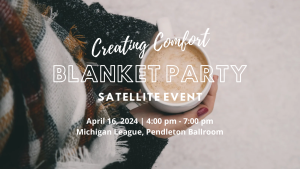 Creating Comfort Blanket Party Satellite Event April 16, 2024 4:00 pm to 7:00 pm Michigan League, Pendleton Ballroom