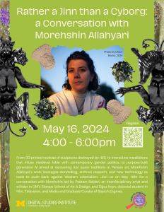 This image contains information about the Search Engines event "Rather a Jinn than a Cyborg," which takes place on Thursday, May 16th from 4-6pm ET on Zoom. The image has a green background and has a multicolor border with two animal-like figures and an image of Morehshin Allahyari in the center.