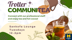 Flyer that says Trotter CommuniTea. Connect with our professional staff and enjoy tea and hot cocoa in the Sankofa Lounge on Tuesdays from 12-2pm.