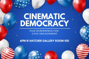 Cinematic Democracy: film screenings for civic engagement offered at 6 p.m. in the Hatcher Gallery, room 100.