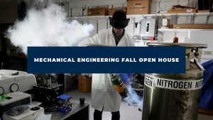 Text: Mechanical Engineering Fall Open House - over an image of a PhD Student working with nitrogen as it fogs around him