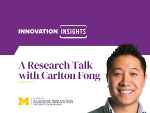 "Innovation Insights: A Research Talk with Carlton Fong," hosted by the Center for Academic Innovation at the University of Michigan.