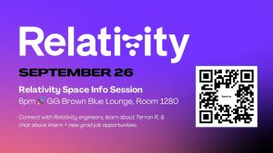 Event flyer stating "Relativity Space Info Session, September 26, 6pm, GG Brown Blue Lounge Room 1280. Connect with Relativity engineers, learn about Terran R, and chat about intern and new grad job opportunities"