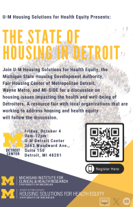 A poster with a white background stays "U-M Housing Solutions for Health Equity Presents: The State of Housing in Detroit." There is a short description of the event and logos for HSHE and MICHR as well as a QR code for registration.