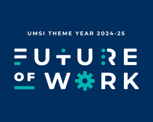 UMSI Theme Year 2024-25 Future of Work