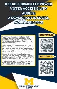 Flyer featuring "Detroit Disability Power Voter Accessibility Audits: A Democracy is Social Work Initiative." Description of the volunteer opportunity and QR codes to register for two upcoming training dates are included.