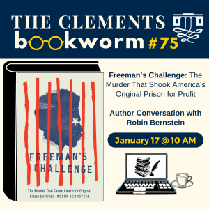 Image shows cover of the book, the series logo entitled "The Clements Bookworm #75," with text "Freeman’s Challenge: The Murder That Shook America’s Original Prison for Profit, Author Conversation with Robin Bernstein." All additional details are shared within the event.