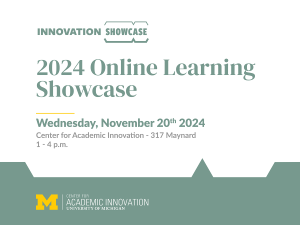 2024 Online Learning Showcase on November 20, 2024, from 1-4 p.m., hosted by the Center for Academic Innovation, University of Michigan 2024 Online Learning Showcase on November 20, 2024, from 1-4 p.m., hosted by the Center for Academic Innovation, University of Michigan
