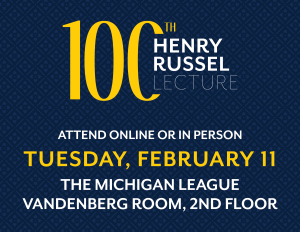 Henry Russel Lecture, Tuesday, February 11th 2025 - Michigan League