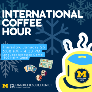 January International Coffee Hour co-sponsored by the International Center and the Language Resource Center. It will be held on Thursday, January 23rd from 3:00 PM - 4:30 PM in the Language Resource Center.