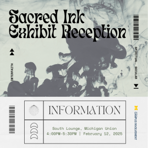A ticket saying the event is on February 12, 2025 from 4pm to 5:30pm in the South Lounge of the Michigan Union. Shows the event name "Sacred Ink Exhibit Reception" with a teal background and black ink spreading into water