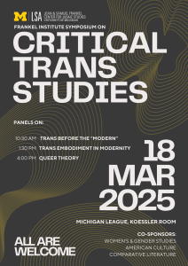 Symposium for Critical Trans Studies Flyer - March 18 10:30 AM - 6 PM, Michigan League Koessler Room Symposium for Critical Trans Studies Flyer - March 18 10:30 AM - 6 PM, Michigan League Koessler Room