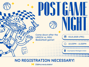 "Post Game Night" happening on February 21, 2025 (Friday), from 10:15 PM to 11:30 PM at the Courtyard in the Michigan Union. It invites attendees to join after the UMICH vs. MSU basketball game, with no registration required. The design features playful, cartoon-style illustrations of a sandwich, fork, and bag of chips cheering with a checkered flag, alongside basketball icons and a bold blue-and-yellow color scheme. The logo for Campus Involvement is displayed at the bottom.
