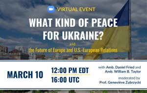 What Kind of Peace for Ukraine? And the Future of Europe and U.S.-European Relations What Kind of Peace for Ukraine? And the Future of Europe and U.S.-European Relations
