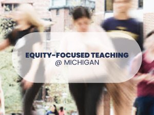 Equity-focused Teaching @ Michigan Equity-focused Teaching @ Michigan
