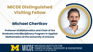 MICDE Distinguinshed Visiting Fellow Michael Chertkov, Professor of Mathematics and Chair of the Graduate Interdisciplinary Program in Applied Mathematics at the University of Arizona MICDE Distinguinshed Visiting Fellow Michael Chertkov, Professor of Mathematics and Chair of the Graduate Interdisciplinary Program in Applied Mathematics at the University of Arizona