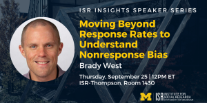 Graphic: Flyer advertising event with speaker headshot. Moving Beyond Response Rates to Understand Nonresponse Bias. Brady West. September 25 at noon at the Institute for Social Research.