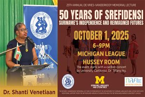 Poster for the 25th De Vries–VanderKooy Memorial Lecture featuring Dr. Shanti Venetiaan on October 1, 2025, at the Michigan League. Theme: “Suriname 50 years Srefidensi: Journey of a Small Multiethnic Nation"