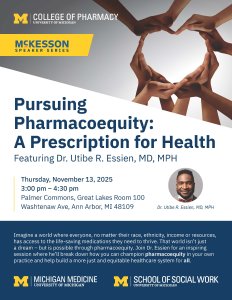 Event flyer for McKesson Speaker Series Presents "Pursuing Pharmacoequity: A Prescription for Health" Featuring Dr. Utibe R. Essien with an image of hands in the shape of a heart. Event flyer for McKesson Speaker Series Presents "Pursuing Pharmacoequity: A Prescription for Health" Featuring Dr. Utibe R. Essien with an image of hands in the shape of a heart.