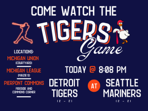 Flyer inviting people to watch the Detroit Tigers vs. Seattle Mariners baseball game. Text reads: ‘Come watch the Tigers Game — Today @ 8:08 PM.’ Locations include Michigan Union Courtyard, Michigan League (Maizie’s), and Pierpont Commons (Fireside and Commons Corner). The design features baseball graphics, a player silhouette, and a cartoon goose holding a bat.
