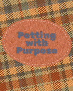 Potting with Purpose Potting with Purpose