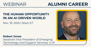 Promotional graphic for a University of Michigan Alumni Career webinar titled “The Human Opportunity in an AI-Driven World.” The event is scheduled for Tuesday, November 18, 2025, at noon Eastern Time. The featured speaker is Robert “Bob” Jones, Assistant Vice President of Emerging Technology and Support Services in Information and Technology Services (ITS).