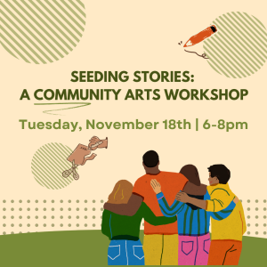 A stylized illustration of a group of four people embracing under the event title "Seed Stories: A Community Arts Workshop" with stripes, circles, and dots in green filling in the background.