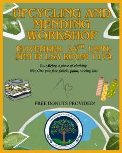 Green flyer states "Upcycling and Mending Workshop". Taking place November 14th from 12-3 in LSA Room 1174. Bring a piece of clothing and we will provide fabric, paint, and sewing kits.