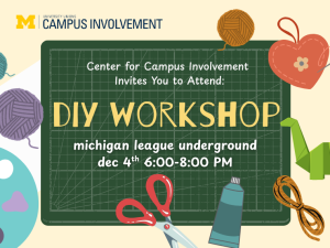 A craft-themed event graphic advertising a “DIY Workshop.” The center features a green cutting mat with the event text on it. Surrounding the mat are illustrated crafting supplies, including yarn balls, scissors, a glue bottle, folded paper, and a heart-shaped button. The University of Michigan block M and Campus Involvement logo appear at the top left. Text reads: “Center for Campus Involvement Invites You to Attend: DIY Workshop. Michigan League Underground, Dec 4th, 6:00–8:00 PM.