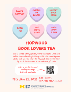 Flyer for a Hopwood Library tea event on February 12, 2026, from 3:00 to 5:00 p.m. in the Hopwood Room (1176 AH). The event features tea, coffee, specialty treats, Blind Dates with Books, and a Hopwood Reading Challenge raffle. Attendees earn one raffle ticket for each Hopwood Library book read before the event, up to ten tickets, for a chance to win bookstore gift cards.