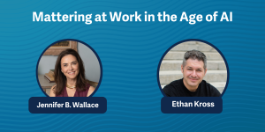 Mattering at Work in the Age of AI with Jennifer Breheny Wallace & Ethan Kross