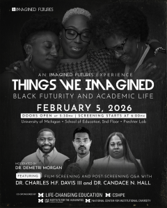 Black-and-white flyer for Things We Imagined: Black Futurity and Academic Life (Feb 5, 2026). Doors 5:30 PM, screening 6:00 PM, U-M School of Education (Prechter Lab). Screening + Q&A with Charles H.F. Davis III and Candace N. Hall, moderated by Demetri Morgan.