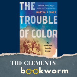 The Clements Bookwork: The Trouble of Color; An American Family Memoir by Martha S. Jones