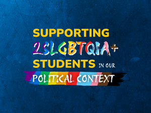 Supporting 2SLGBTQIA+ Students in Our Political Context in decorative text with rainbow motif and blue background