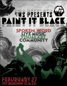 A black and white image with a cropped picture of people tinted green. The text reads "UWS presents Paint It Black. Spoken word, live music, visual art, community. February 27, 1707 Broadway Street, 8:30pm --".