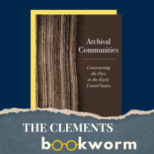 The Clements Bookworm, Archival Communties: Constructing the Past in the Early United States