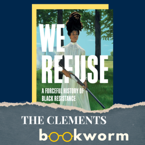 Clements Bookworm: We Refuse, a Forceful History of Black of Black Resistance