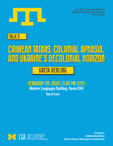 Blue and yellow event poster featuring the Crimean Tatar tamga emblem at the top. “Talk 5: Crimean Tatars, Colonial Aphasia, and Ukraine’s Decolonial Horizon” by Greta Uehling, February 20, 2026, with University of Michigan Slavic Languages and Literatures branding.