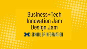 Business+Tech Innovation Jam Design Jam | UMSI