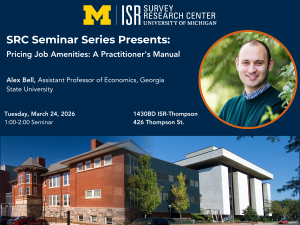 SRC Seminar Series Presents: Pricing Job Amenities: A Practitioner's Manual Alex Bell, Assistant Professor of Economics, Georgia State University Tuesday, March 24, 2026 1:00-2:00 Seminar 1430BD ISR-Thompson 426 Thompson St.
