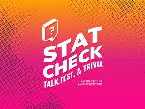 "Stat Check: Talk, Test, & Trivia. National Youth AIDS & HIV Awareness Day" in stylized text over a gradient background