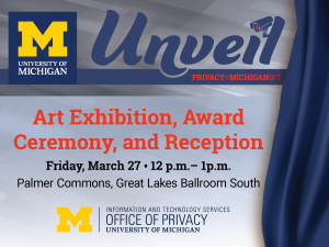 Unveil: Privacy at Michigan Student Art Contest Exhibition and Awards Ceremony