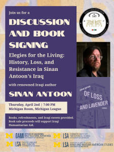 The Iraqi American Union will be holding a discussion on Thursday, April 2nd at the Michigan League @ 7:00 PM to welcome the renowned Iraqi author Sinan Antoon.