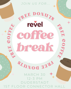 Hosted by Revel... Free Donuts and Coffee! March 30, 12-3 PM, first floor connector Duderstadt