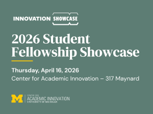 Promotional image invitation for the 2026 Student Fellowship Showcase on April 16, 2026, from 11 a.m. to 2 p.m. at the Center for Academic Innovation, University of Michigan.