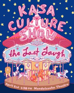 Event: KASA Culture Show 2026  Theme: The Last Laugh  Date: April 2nd  Time: 6:30 PM  Location: Mendelssohn Theatre