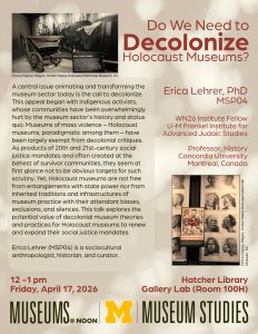 Flyer promoting presentation, Do We Need to Decolonize Holocaust Museums?" to take place on April 17 at noon in Hatcher Library.  Features photo of an old wagon and compiled antique photos of several peoples' faces.