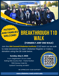 Flyer with an image of people standing close together smiling in front of a tent with a blue Michigan Medicine sign. Underneath is text that reads Patients and families welcome and Breakthrough T1D Walk (formerly JDRF Walk) on May 3, 2026 9 a.m. Registration and 10 a.m. Walk at Rolling Hills Country Park- Prairie Pavilion at 7660 Stoney Creek Rd. in Ypsilanti MI 48197. The flyer also includes a QR code.