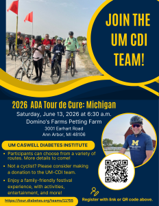 Promotional flyer inviting people to “Join the UM CDI Team!” for the 2026 ADA Tour de Cure: Michigan. Shows a group of cyclists with bikes at a starting area with red flags, plus a smaller photo of a rider in a University of Michigan/Caswell Diabetes Institute jersey. Event details: Saturday, June 13, 2026 at 6:30 a.m., Domino’s Farms Petting Farm, 3001 Earhart Road, Ann Arbor, MI 48106. Notes that participants can choose from multiple routes, non-cyclists can donate, and it’s a family-friendly festival; includes a registration link and a QR code.