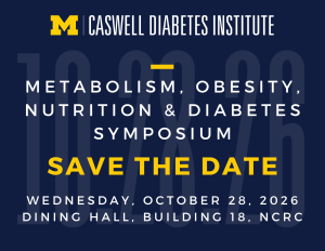 “Save the Date” graphic from the University of Michigan Caswell Diabetes Institute announcing the “Metabolism, Obesity, Nutrition & Diabetes Symposium.” Event date and location: Wednesday, October 28, 2026, Dining Hall, Building 18, NCRC. Navy background with maize U‑M logo and bold “SAVE THE DATE” text.